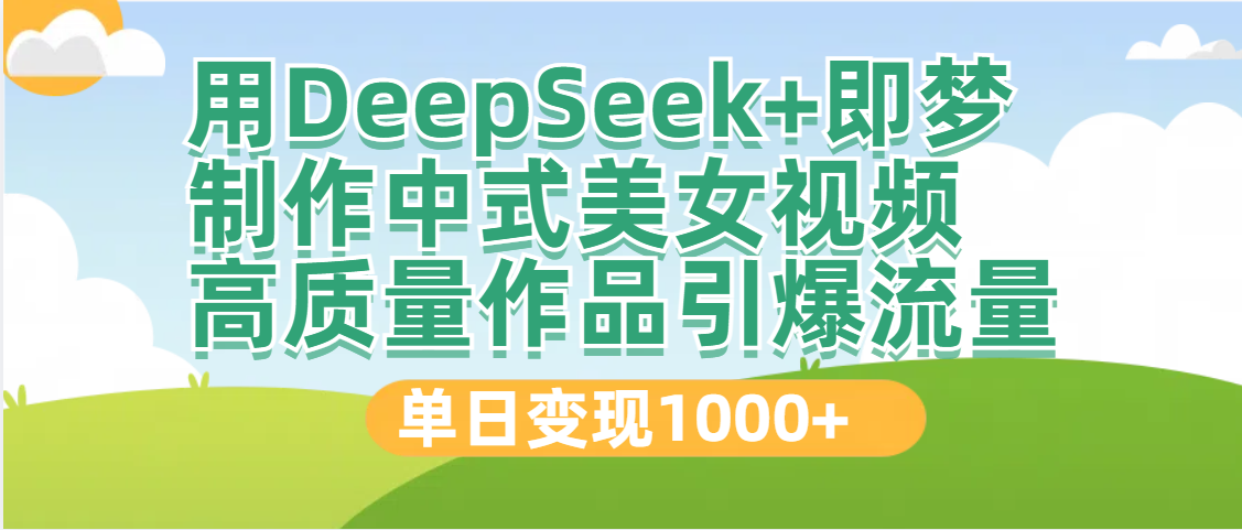 DeepSeek+即梦制作中式美女视频，高质量作品引爆流量，单日变现1000+吉晟搞钱-网创项目资源站-副业项目-创业项目-搞钱项目吉晟搞钱
