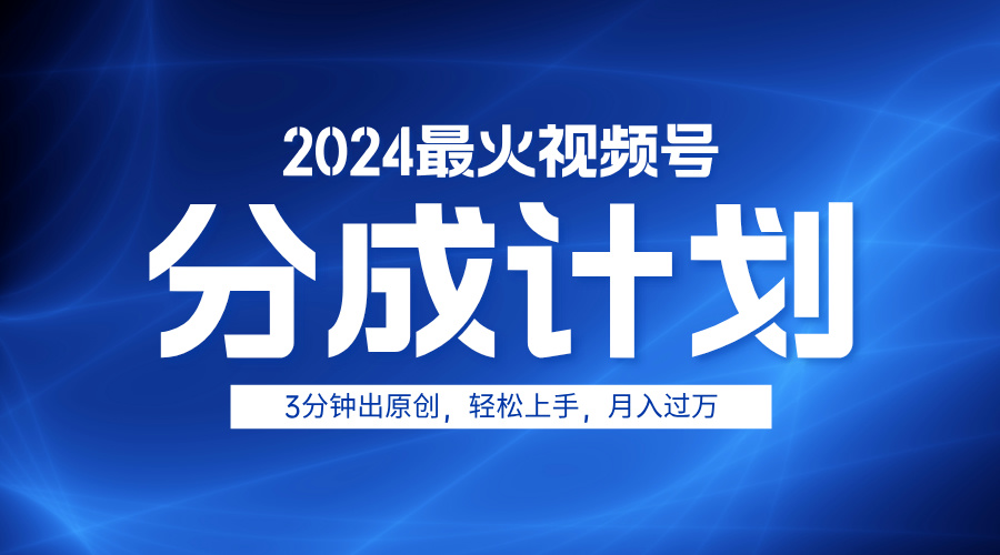 2024最火视频号分成计划3分钟出原创，轻松上手，月入过万吉晟搞钱-网创项目资源站-副业项目-创业项目-搞钱项目吉晟搞钱