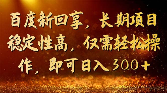 百度新回享，长期项目稳定性高，仅需轻松操作，即可日入300+吉晟搞钱-网创项目资源站-副业项目-创业项目-搞钱项目吉晟搞钱