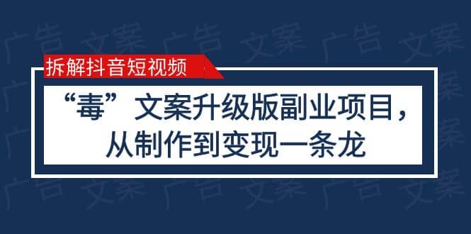拆解抖音短视频：“毒”文案升级版副业项目，从制作到变现（教程+素材）吉晟搞钱-网创项目资源站-副业项目-创业项目-搞钱项目吉晟搞钱