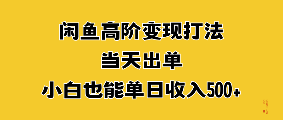 闲鱼高阶变现打法，当天出单，小白也能单日收入500+吉晟搞钱-网创项目资源站-副业项目-创业项目-搞钱项目吉晟搞钱