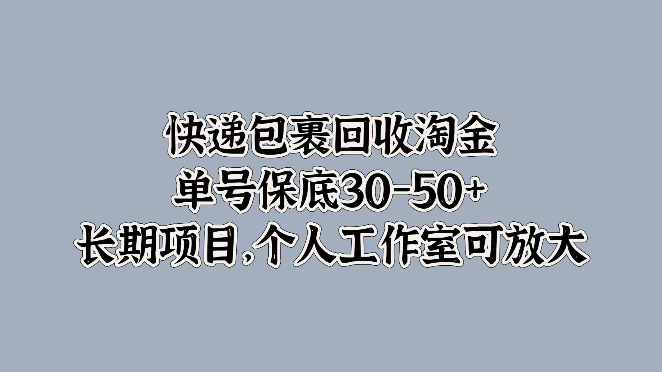 快递包裹回收淘金，单号保底30-50+，长期项目！个人工作室可放大吉晟搞钱-网创项目资源站-副业项目-创业项目-搞钱项目吉晟搞钱