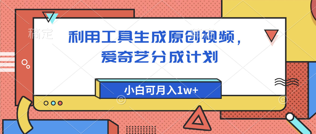 爱奇艺分成计划，利用工具生成原创视频，爱奇艺分成计划，小白可月入1w+吉晟搞钱-网创项目资源站-副业项目-创业项目-搞钱项目吉晟搞钱