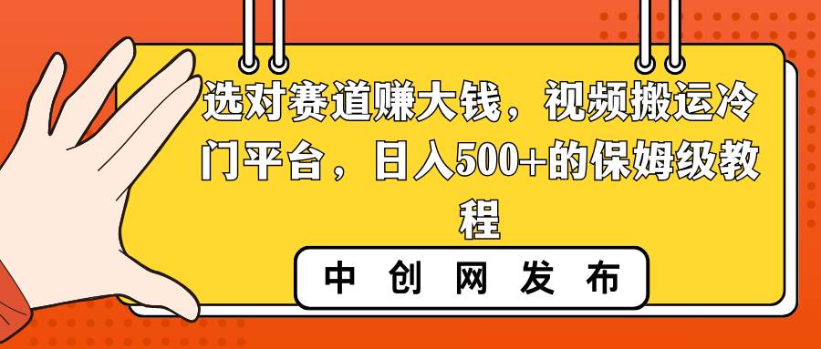 选对赛道赚大钱,视频搬运冷门平台,日入500+的保姆级教程吉晟搞钱-网创项目资源站-副业项目-创业项目-搞钱项目吉晟搞钱