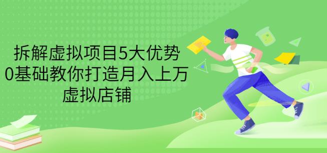 拆解虚拟项目5大优势，0基础教你打造月入上万虚拟店铺（无水印）吉晟搞钱-网创项目资源站-副业项目-创业项目-搞钱项目吉晟搞钱
