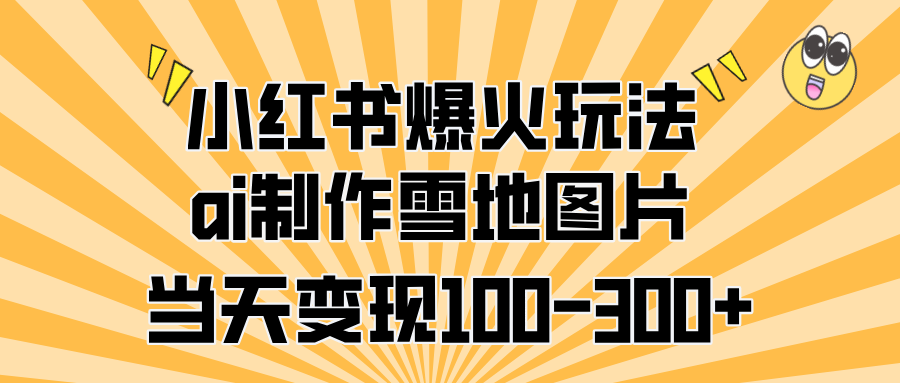 小红书爆火玩法，ai制作雪地图片，当天变现100-300+吉晟搞钱-网创项目资源站-副业项目-创业项目-搞钱项目吉晟搞钱
