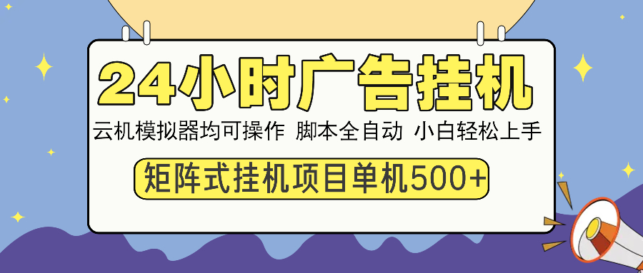 24小时广告挂机 单机收益500+ 矩阵式操作，设备越多收益越大，小白轻松上手吉晟搞钱-网创项目资源站-副业项目-创业项目-搞钱项目吉晟搞钱