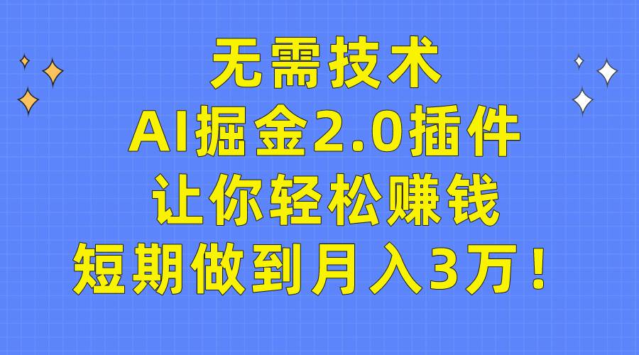 无需技术，AI掘金2.0插件让你轻松赚钱，短期做到月入3万！吉晟搞钱-网创项目资源站-副业项目-创业项目-搞钱项目吉晟搞钱