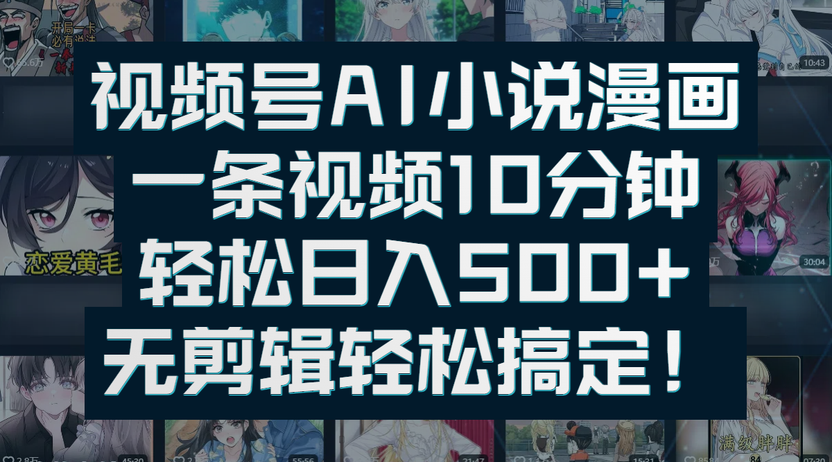 视频号AI小说漫画：一条视频10分钟，轻松日入500+，无剪辑轻松搞定！吉晟搞钱-网创项目资源站-副业项目-创业项目-搞钱项目吉晟搞钱