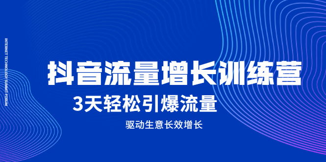 抖音流量增长训练营，3天轻松引爆流量，驱动生意长效增长吉晟搞钱-网创项目资源站-副业项目-创业项目-搞钱项目吉晟搞钱
