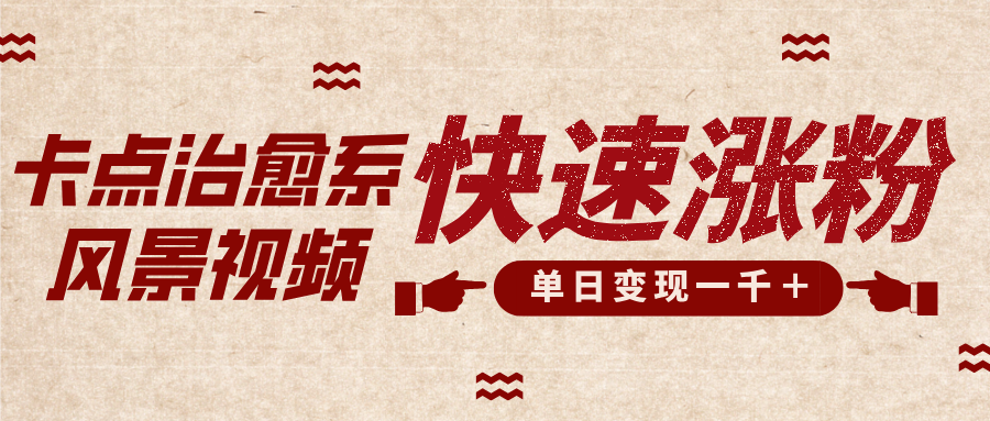 卡点治愈风景视频，快速涨粉，迅速变现，单日变现1000＋吉晟搞钱-网创项目资源站-副业项目-创业项目-搞钱项目吉晟搞钱