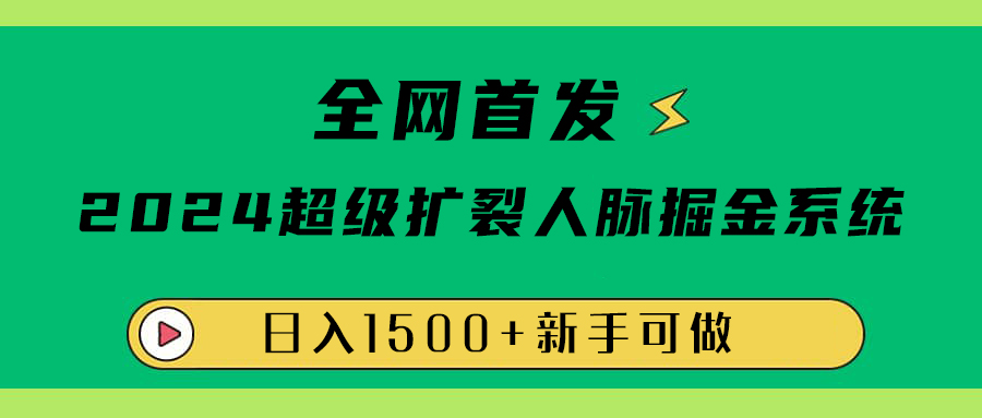 全网首发：2024超级扩列，人脉掘金系统，日入1500+吉晟搞钱-网创项目资源站-副业项目-创业项目-搞钱项目吉晟搞钱