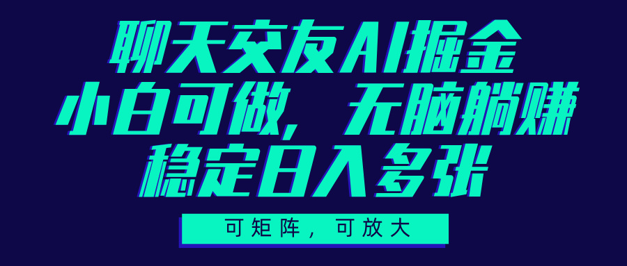 聊天交友AI掘金，可矩阵可放大，小白可做，稳定日入多张吉晟搞钱-网创项目资源站-副业项目-创业项目-搞钱项目吉晟搞钱
