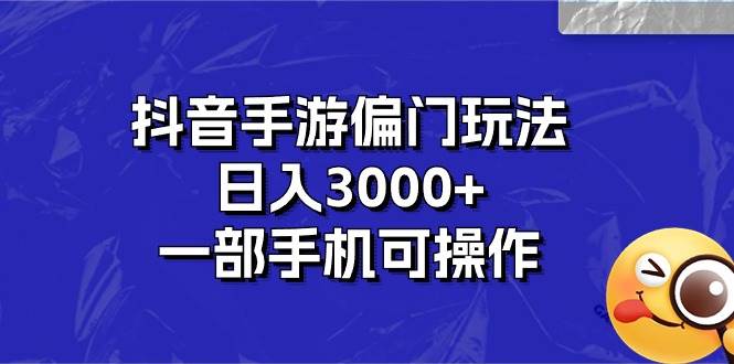 抖音手游偏门玩法，日入3000+，一部手机可操作吉晟搞钱-网创项目资源站-副业项目-创业项目-搞钱项目吉晟搞钱