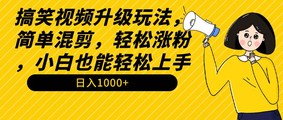 搞笑视频升级玩法，简单混剪，轻松涨粉，小白也能上手，日入1000+教程+素材吉晟搞钱-网创项目资源站-副业项目-创业项目-搞钱项目吉晟搞钱