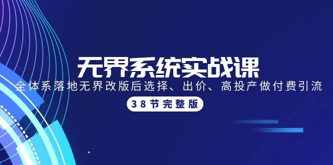 无界系统实战课：全体系落地无界改版后选择、出价、高投产做付费引流-38节吉晟搞钱-网创项目资源站-副业项目-创业项目-搞钱项目吉晟搞钱