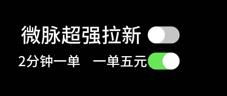 微脉超强拉新， 两分钟1单， 一单利润5块，适合小白吉晟搞钱-网创项目资源站-副业项目-创业项目-搞钱项目吉晟搞钱