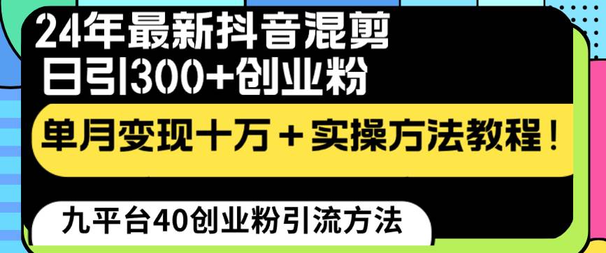 24年最新抖音混剪日引300+创业粉“割韭菜”单月变现十万+实操教程！吉晟搞钱-网创项目资源站-副业项目-创业项目-搞钱项目吉晟搞钱