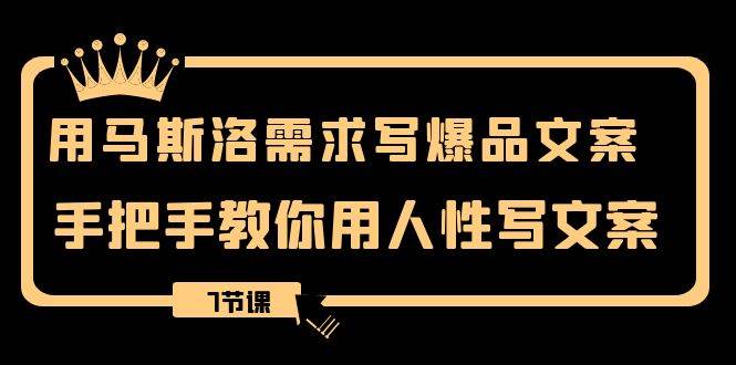 用马斯洛·需求写爆品文案，手把手教你用人性写文案（7节课）吉晟搞钱-网创项目资源站-副业项目-创业项目-搞钱项目吉晟搞钱