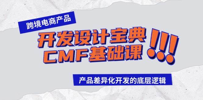 跨境电商产品开发设计宝典-CMF基础课：产品差异化开发的底层逻辑吉晟搞钱-网创项目资源站-副业项目-创业项目-搞钱项目吉晟搞钱