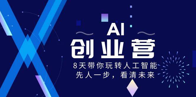 AI-创业营，8天带你玩转人工智能，先人一步，看清未来！吉晟搞钱-网创项目资源站-副业项目-创业项目-搞钱项目吉晟搞钱