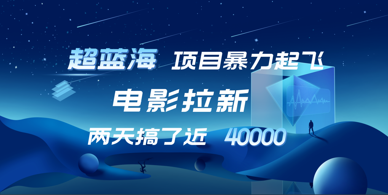 【蓝海项目】电影拉新，两天搞了近4w！超好出单，直接起飞吉晟搞钱-网创项目资源站-副业项目-创业项目-搞钱项目吉晟搞钱