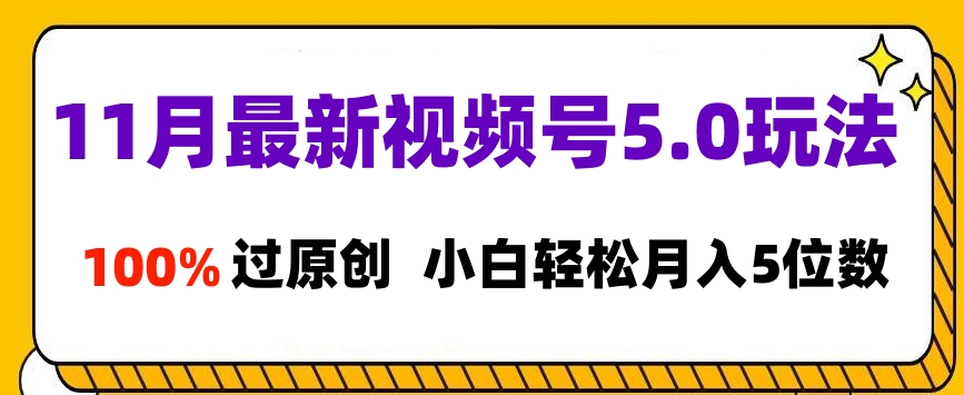 11月最新视频号5.0玩法，100%过原创，小白轻松月入5位数吉晟搞钱-网创项目资源站-副业项目-创业项目-搞钱项目吉晟搞钱