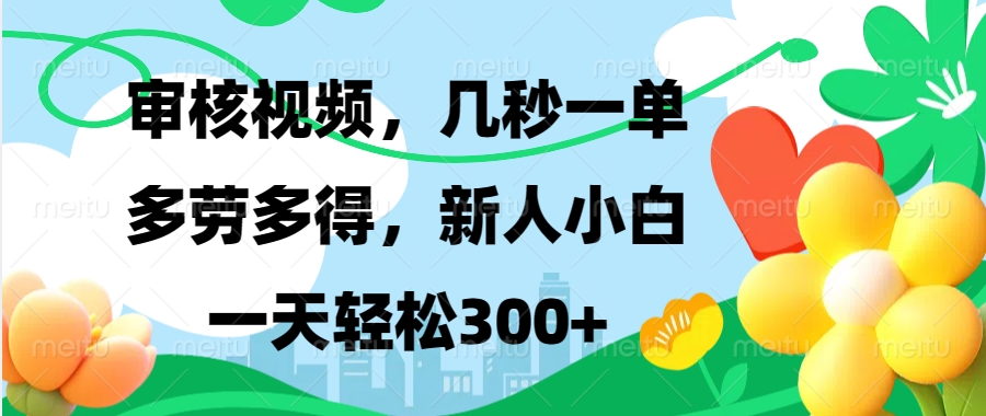 审核视频，几秒一单，多劳多得，新人小白一天轻松300+吉晟搞钱-网创项目资源站-副业项目-创业项目-搞钱项目吉晟搞钱