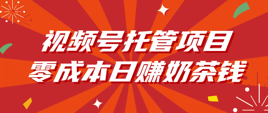 视频号托管项目，零成本日赚奶茶钱吉晟搞钱-网创项目资源站-副业项目-创业项目-搞钱项目吉晟搞钱