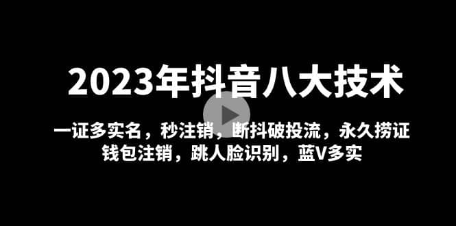 2023年抖音八大技术，一证多实名 秒注销 断抖破投流 永久捞证 钱包注销 等!吉晟搞钱-网创项目资源站-副业项目-创业项目-搞钱项目吉晟搞钱