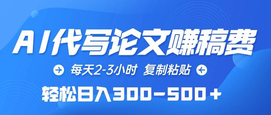 AI代写论文赚稿费，每天2-3小时，复制粘贴，轻松日入300-500＋吉晟搞钱-网创项目资源站-副业项目-创业项目-搞钱项目吉晟搞钱