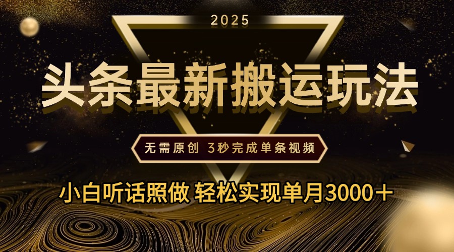 2025年今日头条最新搬运玩法，无需原创3秒完成视频轻松实现单月3000＋吉晟搞钱-网创项目资源站-副业项目-创业项目-搞钱项目吉晟搞钱