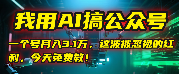 我用AI搞公众号，一个号月入3.1万，这波被忽视的红利，今天免费教！吉晟搞钱-网创项目资源站-副业项目-创业项目-搞钱项目吉晟搞钱