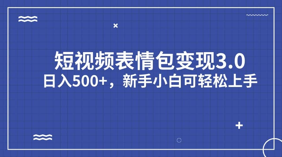 短视频表情包变现项目3.0，日入500+，新手小白轻松上手（教程+资料）吉晟搞钱-网创项目资源站-副业项目-创业项目-搞钱项目吉晟搞钱