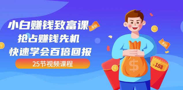 【全网最火】小白赚钱致富课：抢占赚钱先机快速学会百倍回报（25节视频）吉晟搞钱-网创项目资源站-副业项目-创业项目-搞钱项目吉晟搞钱