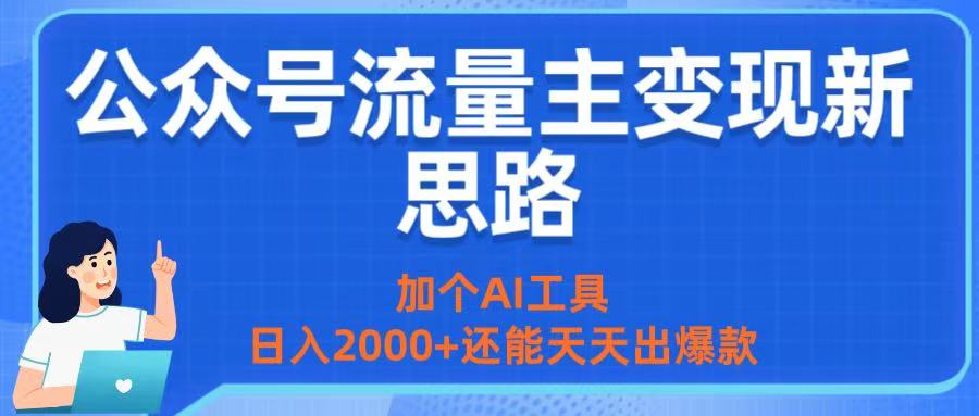 公众号流量主变现新思路：加个AI工具，日入2000+还能天天出爆款吉晟搞钱-网创项目资源站-副业项目-创业项目-搞钱项目吉晟搞钱