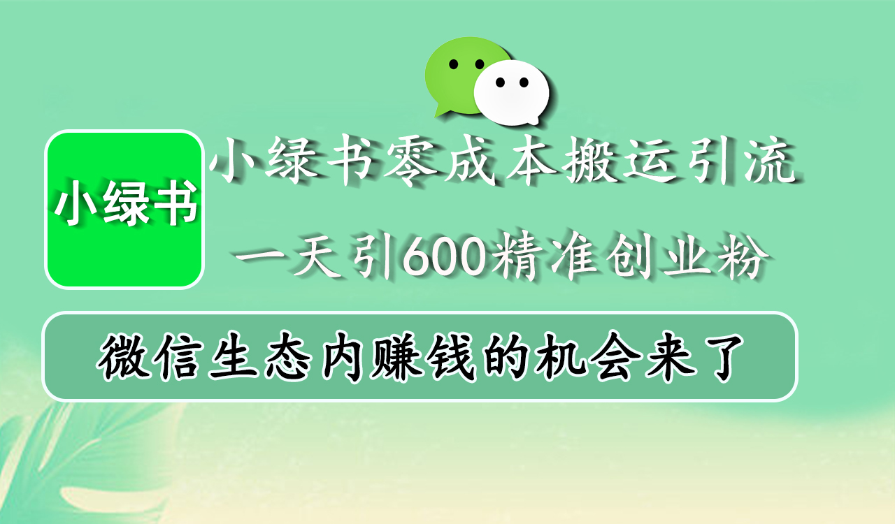 小绿书零成本搬运引流，一天引600精准创业粉，微信生态内赚钱的机会来了吉晟搞钱-网创项目资源站-副业项目-创业项目-搞钱项目吉晟搞钱