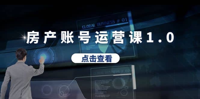 房产账号运营课1.0：从0播放到10w播放，教你做垂直账号，陪你做房产成交吉晟搞钱-网创项目资源站-副业项目-创业项目-搞钱项目吉晟搞钱