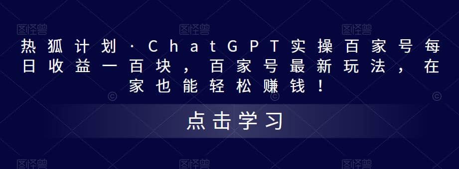 热狐计划·Chat.GPT实操百家号最新玩法吉晟搞钱-网创项目资源站-副业项目-创业项目-搞钱项目吉晟搞钱