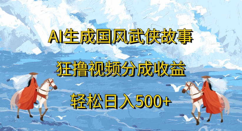 ai生成国风武侠故事狂撸视频分成收益轻松日入500+吉晟搞钱-网创项目资源站-副业项目-创业项目-搞钱项目吉晟搞钱
