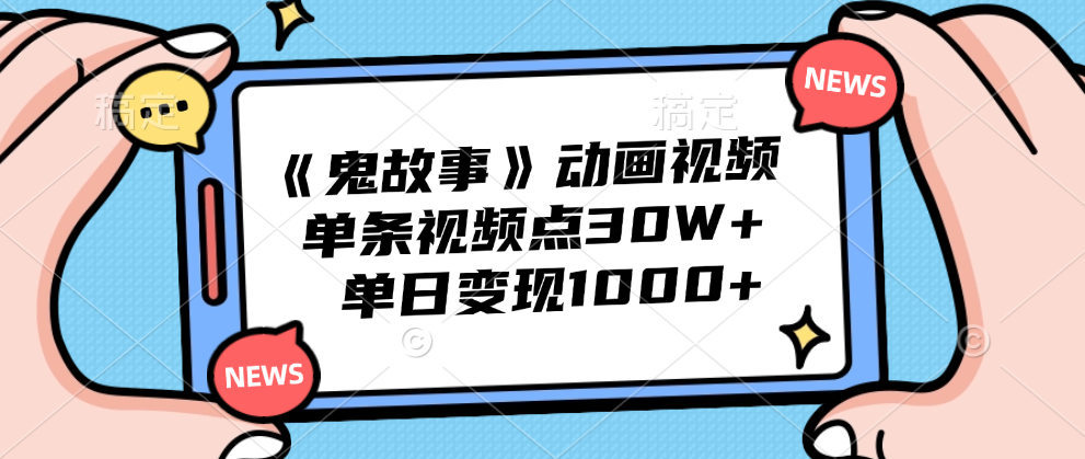 《鬼故事》动画视频，单条视频点赞30W+，单日变现1000+吉晟搞钱-网创项目资源站-副业项目-创业项目-搞钱项目吉晟搞钱