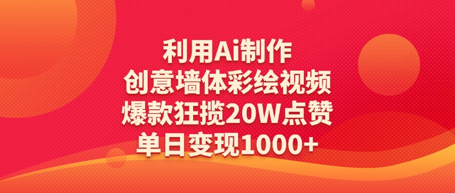 利用Ai制作创意墙体彩绘视频，爆款狂揽20W点赞，单日变现1000+吉晟搞钱-网创项目资源站-副业项目-创业项目-搞钱项目吉晟搞钱