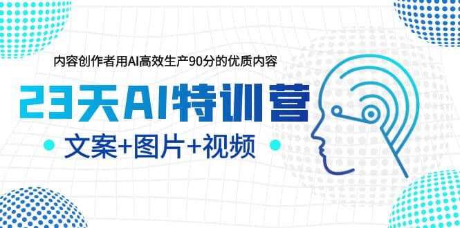 23天AI创作特训营，如何利用AI高效生产90分的优质内容（更新）吉晟搞钱-网创项目资源站-副业项目-创业项目-搞钱项目吉晟搞钱