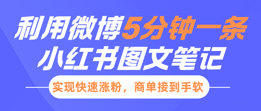 小红书利用微博5分钟一条图文笔记，实现快速涨粉，商单接到手软吉晟搞钱-网创项目资源站-副业项目-创业项目-搞钱项目吉晟搞钱