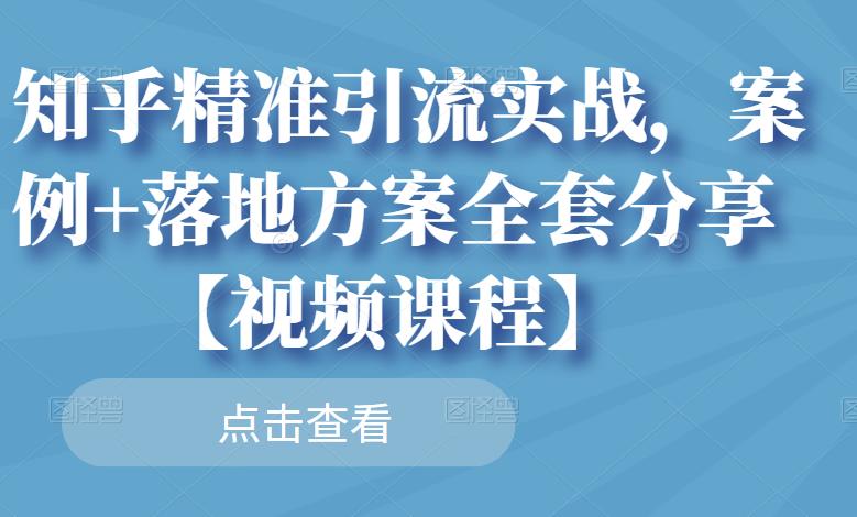 知乎精准引流实战，案例+落地方案全套分享【视频课程】吉晟搞钱-网创项目资源站-副业项目-创业项目-搞钱项目吉晟搞钱