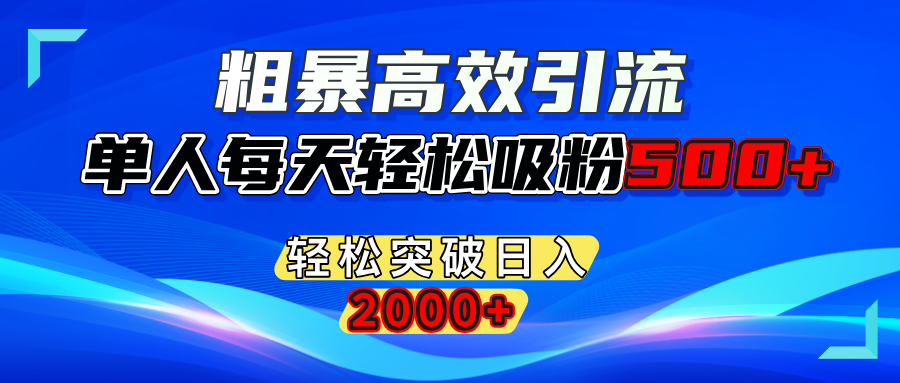 粗暴高效引流,单人每天轻松吸粉500+,轻松突破日入2000+吉晟搞钱-网创项目资源站-副业项目-创业项目-搞钱项目吉晟搞钱