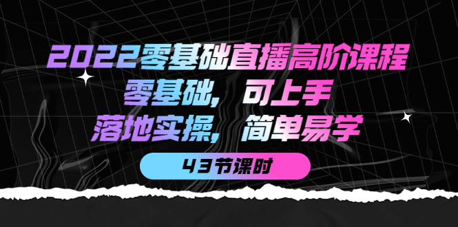 2022零基础直播高阶课程：零基础，可上手，落地实操，简单易学（43节课）吉晟搞钱-网创项目资源站-副业项目-创业项目-搞钱项目吉晟搞钱
