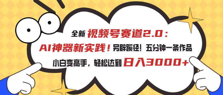 视频号赛道2.0：AI神器新实践！另辟蹊径！五分钟一条作品，小白变高手…吉晟搞钱-网创项目资源站-副业项目-创业项目-搞钱项目吉晟搞钱