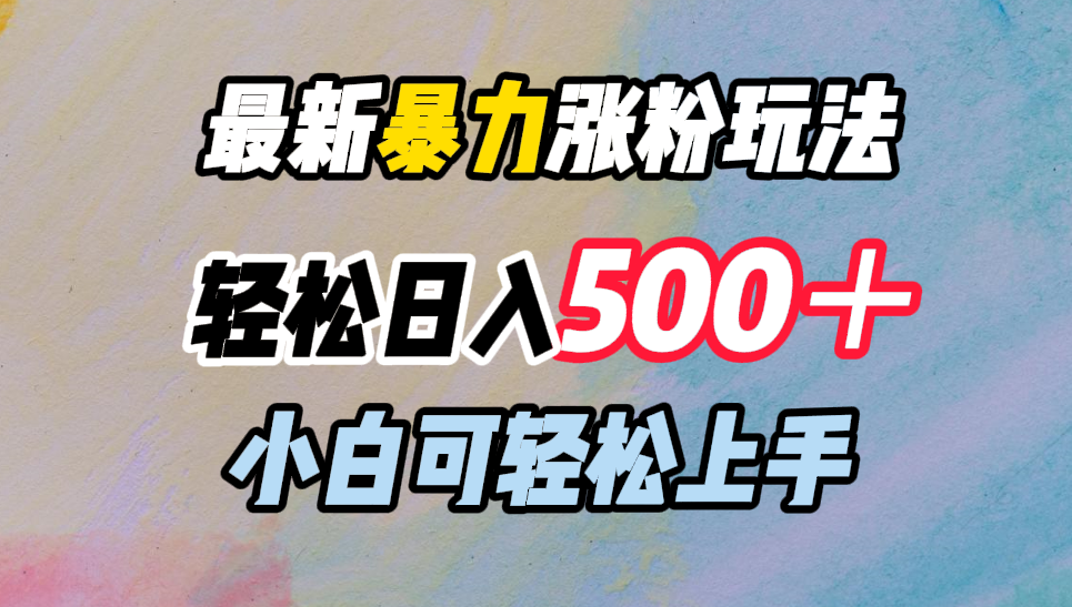 最新暴力涨粉玩法，轻松日入500＋，小白可轻松上手吉晟搞钱-网创项目资源站-副业项目-创业项目-搞钱项目吉晟搞钱