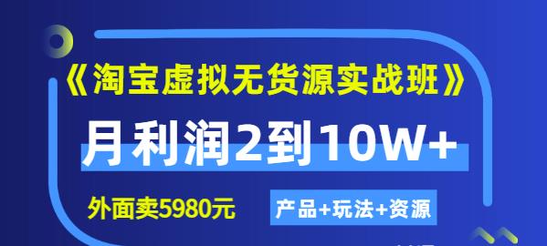《淘宝虚拟无货源实战班》线上第四期：月利润2到10W+（产品+玩法+资源)吉晟搞钱-网创项目资源站-副业项目-创业项目-搞钱项目吉晟搞钱